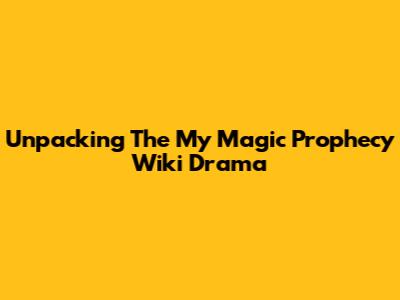 Unpacking The 'My Magic Prophecy' Wiki Drama