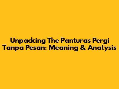 Unpacking The Panturas' "Pergi Tanpa Pesan": Meaning & Analysis