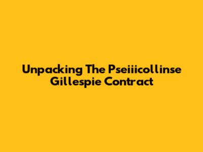 Unpacking The Pseiiicollinse Gillespie Contract