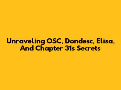 Unraveling OSC, Dondesc, Elisa, And Chapter 31's Secrets