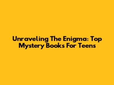 Unraveling The Enigma: Top Mystery Books For Teens