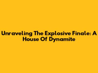 Unraveling The Explosive Finale: A House Of Dynamite