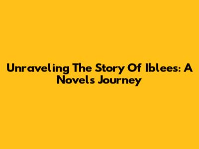 Unraveling The Story Of Iblees: A Novel's Journey