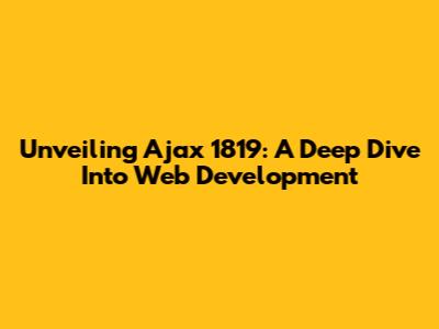 Unveiling Ajax 1819: A Deep Dive Into Web Development