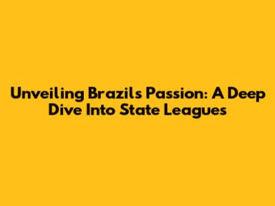 Unveiling Brazil's Passion: A Deep Dive Into State Leagues