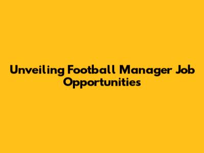 Unveiling Football Manager Job Opportunities