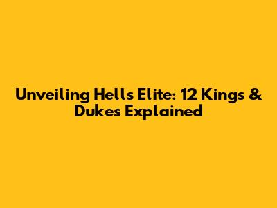 Unveiling Hell's Elite: 12 Kings & Dukes Explained