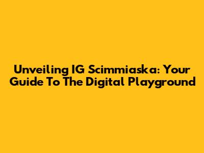 Unveiling IG Scimmiaska: Your Guide To The Digital Playground