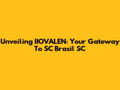 Unveiling IIOVALEN: Your Gateway To SC Brasil SC