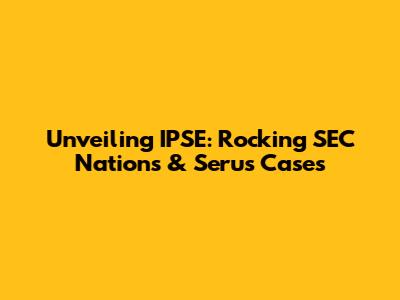 Unveiling IPSE: Rocking SEC Nations & Serus Cases