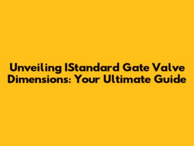 Unveiling IStandard Gate Valve Dimensions: Your Ultimate Guide