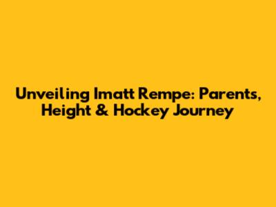 Unveiling Imatt Rempe: Parents, Height & Hockey Journey