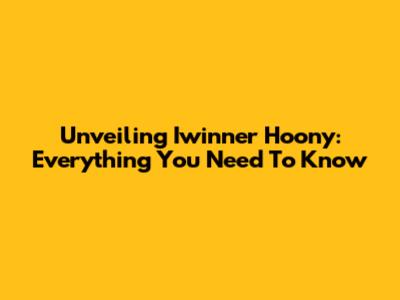 Unveiling Iwinner Hoony: Everything You Need To Know