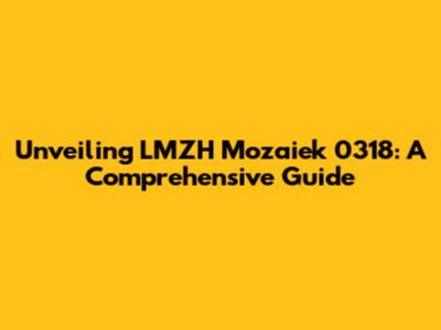 Unveiling LMZH Mozaiek 0318: A Comprehensive Guide