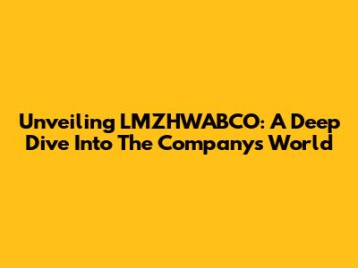 Unveiling LMZHWABCO: A Deep Dive Into The Company's World