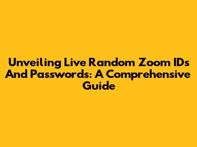 Unveiling Live Random Zoom IDs And Passwords: A Comprehensive Guide