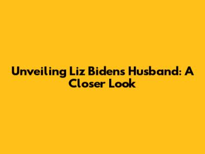 Unveiling Liz Biden's Husband: A Closer Look