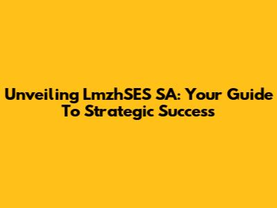 Unveiling LmzhSES SA: Your Guide To Strategic Success