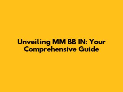 Unveiling MM BB IN: Your Comprehensive Guide