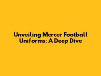 Unveiling Mercer Football Uniforms: A Deep Dive