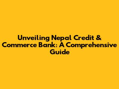 Unveiling Nepal Credit & Commerce Bank: A Comprehensive Guide