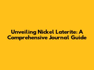 Unveiling Nickel Laterite: A Comprehensive Journal Guide