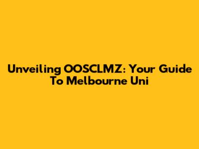 Unveiling OOSCLMZ: Your Guide To Melbourne Uni