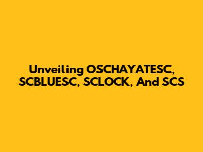 Unveiling OSCHAYATESC, SCBLUESC, SCLOCK, And SCS
