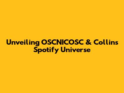Unveiling OSCNICOSC & Collins' Spotify Universe
