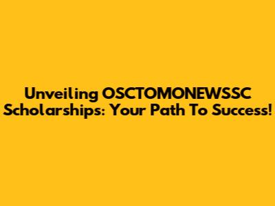 Unveiling OSCTOMONEWSSC Scholarships: Your Path To Success!