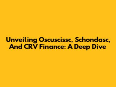 Unveiling Oscuscissc, Schondasc, And CRV Finance: A Deep Dive