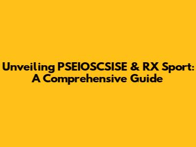 Unveiling PSEIOSCSISE & RX Sport: A Comprehensive Guide