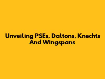 Unveiling PSEs, Dalton's, Knecht's And Wingspans