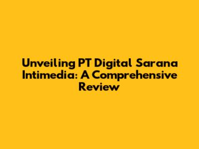 Unveiling PT Digital Sarana Intimedia: A Comprehensive Review