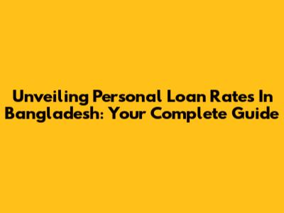 Unveiling Personal Loan Rates In Bangladesh: Your Complete Guide