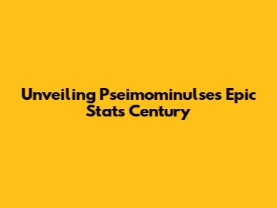 Unveiling Pseimominulse's Epic Stats Century