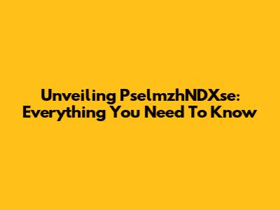 Unveiling PselmzhNDXse: Everything You Need To Know