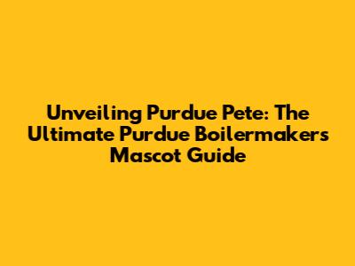 Unveiling Purdue Pete: The Ultimate Purdue Boilermakers Mascot Guide