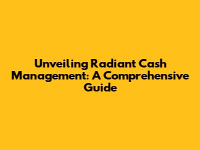 Unveiling Radiant Cash Management: A Comprehensive Guide