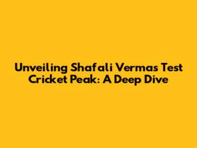 Unveiling Shafali Verma's Test Cricket Peak: A Deep Dive