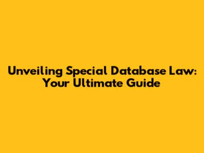 Unveiling Special Database Law: Your Ultimate Guide