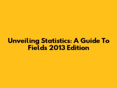 Unveiling Statistics: A Guide To Field's 2013 Edition