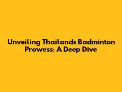 Unveiling Thailand's Badminton Prowess: A Deep Dive
