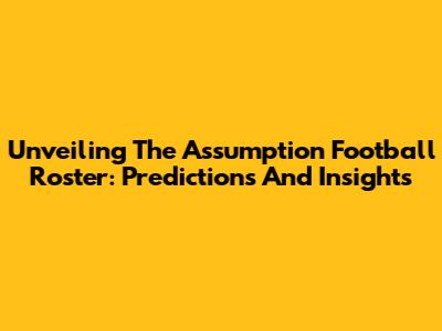 Unveiling The Assumption Football Roster: Predictions And Insights