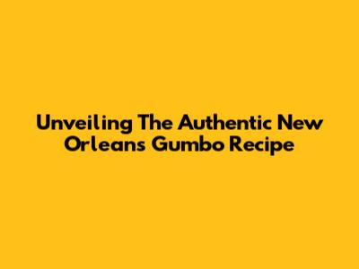 Unveiling The Authentic New Orleans Gumbo Recipe