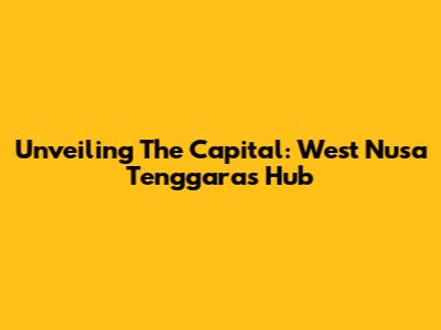 Unveiling The Capital: West Nusa Tenggara's Hub