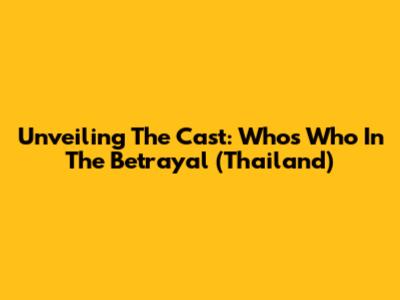 Unveiling The Cast: Who's Who In The Betrayal (Thailand)