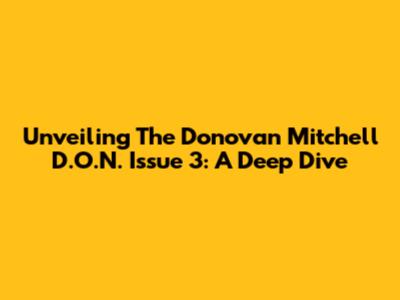 Unveiling The Donovan Mitchell D.O.N. Issue 3: A Deep Dive