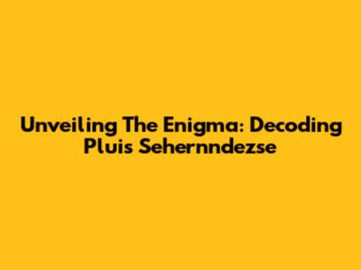 Unveiling The Enigma: Decoding Pluis Sehernndezse