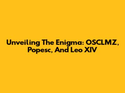 Unveiling The Enigma: OSCLMZ, Popesc, And Leo XIV